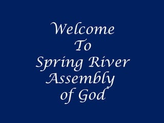 Welcome
To
Spring River
Assembly
of God
 