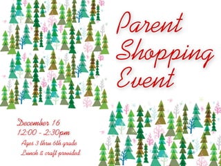 Parent
                          Shopping
                          Event
December 16
12:00 - 2:30pm
 Ages 3 thru 6th grade
 Lunch & craft provided
 