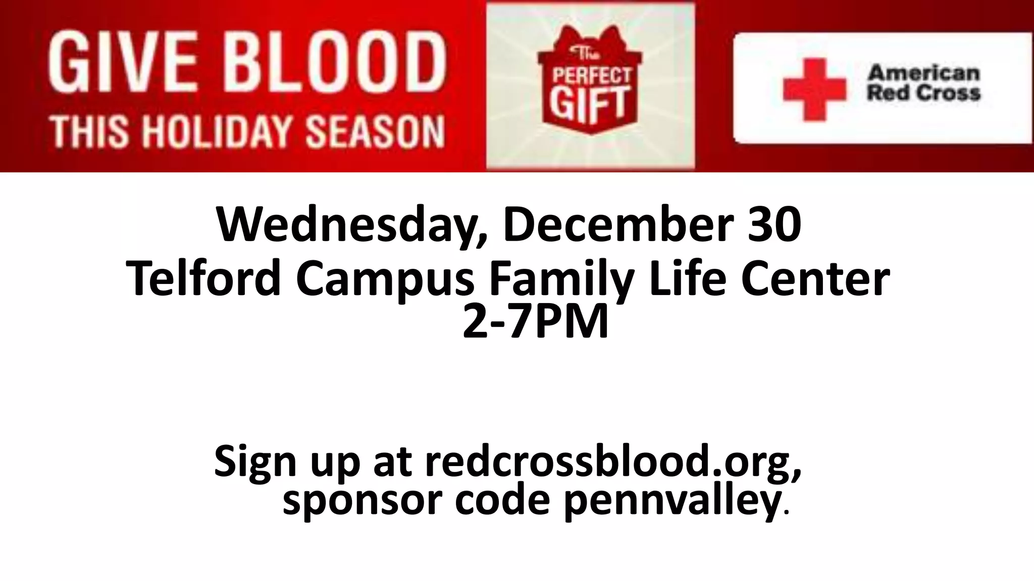 Wednesday, December 30
Telford Campus Family Life Center
2-7PM
Sign up at redcrossblood.org,
sponsor code pennvalley.