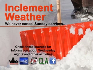 Inclement
Weather
We never cancel Sunday services…




      Check these sources for
   information about Wednesday
     nights and other activities
 