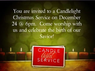 You are invited to a Candlelight Christmas Service on December 24 @ 6pm.  Come worship with us and celebrate the birth of our Savior! 