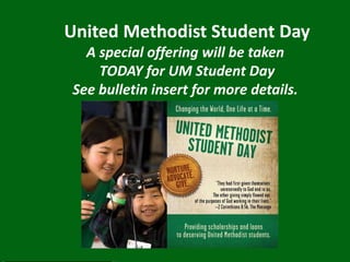 United Methodist Student Day
A special offering will be taken
TODAY for UM Student Day
See bulletin insert for more details.

 