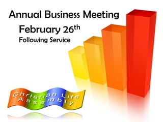 Annual Business Meeting
  February 26 th
  Following Service
 