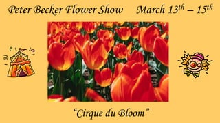 Peter Becker Flower Show

March 13th – 15th

“Cirque du Bloom”

 