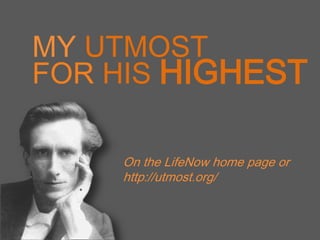 MY UTMOST
FOR HIS HIGHEST
On the LifeNow home page or
http://utmost.org/