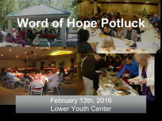 Word of Hope Potluck
February 13th, 2016
Lower Youth Center
 