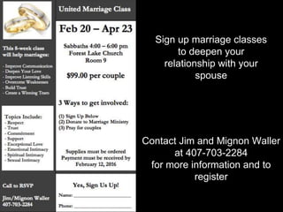 Sign up marriage classes
to deepen your
relationship with your
spouse
Contact Jim and Mignon Waller
at 407-703-2284
for more information and to
register
 
