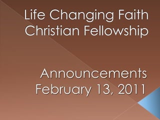 Life Changing Faith Christian Fellowship Announcements February 13, 2011 