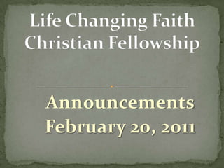 Life Changing Faith Christian Fellowship Announcements February 20, 2011 