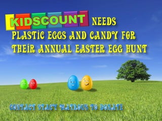 needs
plastic eggs and candy For
their annual Easter egg hunt
 