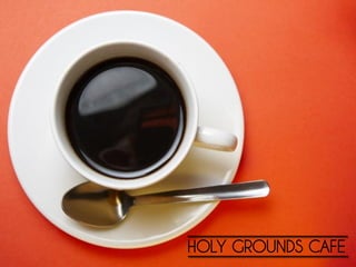 HOLY GROUNDS CAFE
 