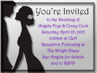 You’re Invited
to the Wedding of
Angela Frye & Corey Cook
Saturday April 25, 2015
2:00pm at CLA
Reception Following at
The Wright Place
See Angela for details
and to RSVP
 