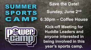 Save the Date!
Sunday, June 2nd
6:30pm – Coffee House
Kick-off Meeting for
Huddle Leaders and
anyone interested in
being involved in this
year’s sports camp.
 