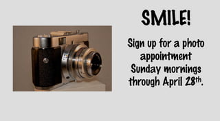 SMILE!
Sign up for a photo
appointment
Sunday mornings
through April 28th.
 