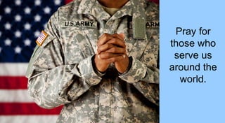 Pray for
those who
serve us
around the
world.
 