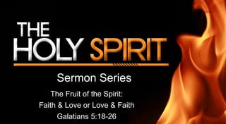 The Fruit of the Spirit:
Faith & Love or Love & Faith
Galatians 5:18-26
Sermon Series
 