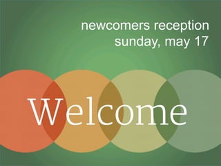 newcomers reception
sunday, may 17
 