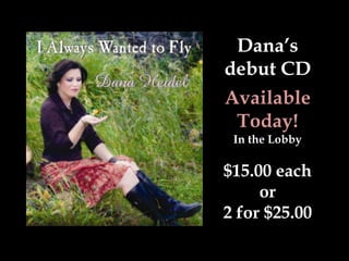 Dana’s
debut CD
Available
 Today!
 In the Lobby

$15.00 each
     or
2 for $25.00
 
