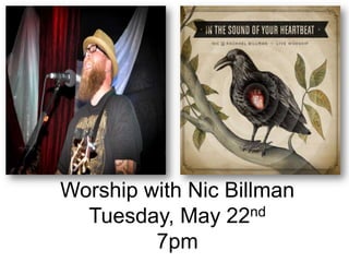 Worship with Nic Billman
  Tuesday, May 22nd
         7pm
 
