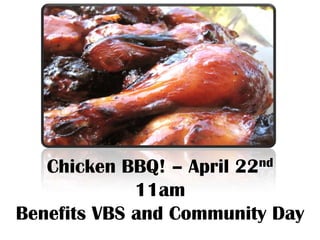 Chicken BBQ! – April
                      22 nd

             11am
Benefits VBS and Community Day
 