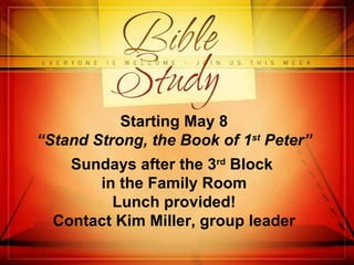 Starting May 8 “ Stand Strong, the Book of 1 st  Peter” Sundays after the 3 rd  Block  in the Family Room Lunch provided! Contact Kim Miller, group leader 