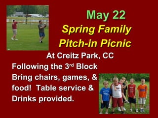 Spring Family Pitch-in Picnic At Creitz Park, CC Following the 3 rd  Block Bring chairs, games, & food!  Table service &  Drinks provided. 