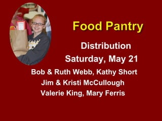 Distribution Saturday, May 21 Bob & Ruth Webb, Kathy Short Jim & Kristi McCullough Valerie King, Mary Ferris 