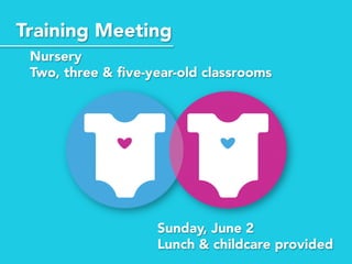 Training Meeting
Nursery
Two, three & ﬁve-year-old classrooms
Sunday, June 2
Lunch & childcare provided
 