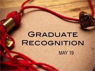 Graduate
Recognition!
MAY 19
 