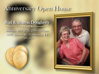 Anniversary Open House

Bud & Sharon Dougherty
Sunday, May 27th, 2:00–5:00pm
3597 Adams St. - Cumming, IA
         No gifts please
 