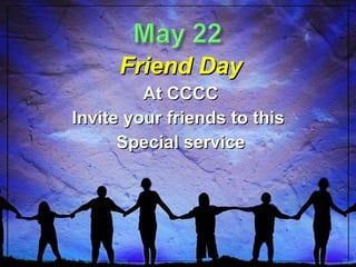 Friend Day At CCCC Invite your friends to this  Special service 