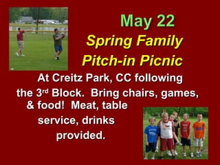Spring Family Pitch-in Picnic At Creitz Park, CC following  the 3 rd  Block.  Bring chairs, games, & food!  Meat, table  service, drinks  provided. 