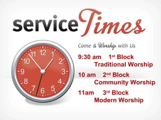 9:30 am  1 st  Block  Traditional Worship 10 am  2 nd  Block Community Worship  11am  3 rd  Block Modern Worship 