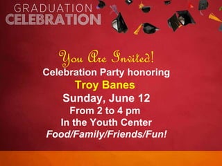 You Are Invited! Celebration Party honoring Troy Banes   Sunday, June 12 From 2 to 4 pm  In the Youth Center Food/Family/Friends/Fun! 
