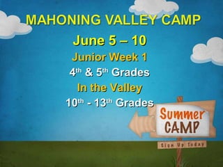 June 5 – 10 Junior Week 1 4 th  & 5 th  Grades In the Valley 10 th  - 13 th  Grades 