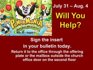 Sign the insert  in your bulletin today. Return it to the office through the offering plate or the mailbox outside the church office door on the second floor July 31 – Aug. 4 
