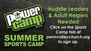 Huddle Leaders
& Adult Helpers
Needed
Click on the Sports
Camp tab at
pennvalleychurch.org
to sign up.
 