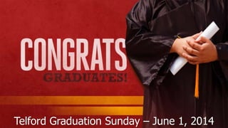Telford Graduation Sunday – June 1, 2014
 