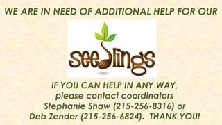 WE ARE IN NEED OF ADDITIONAL HELP FOR OUR
IF YOU CAN HELP IN ANY WAY,
please contact coordinators
Stephanie Shaw (215-256-8316) or
Deb Zender (215-256-6824). THANK YOU!
 