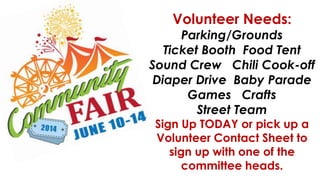 Volunteer Needs:
Parking/Grounds
Ticket Booth Food Tent
Sound Crew Chili Cook-off
Diaper Drive Baby Parade
Games Crafts
Street Team
Sign Up TODAY or pick up a
Volunteer Contact Sheet to
sign up with one of the
committee heads.
 