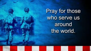 Pray for those
who serve us
around
the world.
 