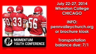 July 22-27, 2014
Wheaton College
CHICAGO
INFO:
pennvalleychurch.org
or brochure kiosk
Transportation
balance due: 7/1
 