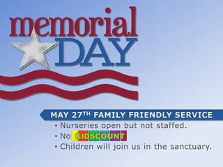 MAY 27 TH FAMILY FRIENDLY SERVICE
 • Nurseries open but not staffed.
 • No
 • Children will join us in the sanctuary.
 