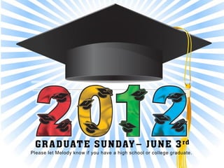G R A D UAT E S U N DAY – J U N E 3 r d
Please let Melody know if you have a high school or college graduate.
 