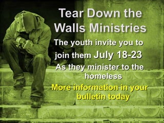 The youth invite you to  join them  July 18-23   As they minister to the homeless More information in your bulletin today 