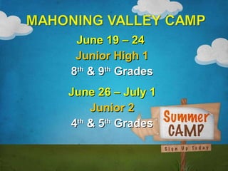 June 19 – 24  Junior High 1 8 th  & 9 th  Grades June 26 – July 1 Junior 2 4 th  & 5 th  Grades 