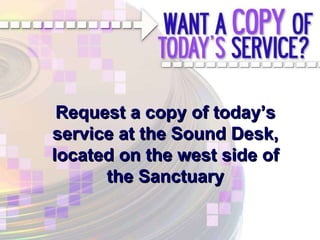 Request a copy of today’s service at the Sound Desk, located on the west side of the Sanctuary 