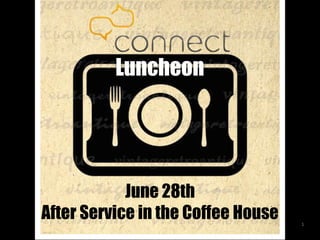 1
Luncheon
June 28th
After Service in the Coffee House
 