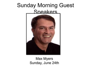 Sunday Morning Guest
     Speakers




       Max Myers
    Sunday, June 24th
 