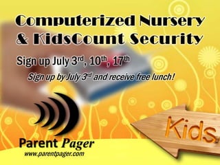 Computerized Nursery
& KidsCount Security
Sign up July 3rd, 10th, 17th
  Sign up by July 3rd and receive free lunch!




Parent Pager
 www.parentpager.com
 